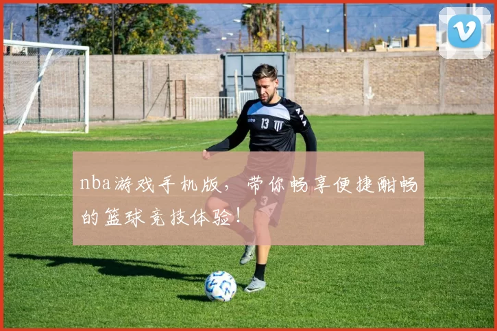 nba游戏手机版，带你畅享便捷酣畅的篮球竞技体验！
