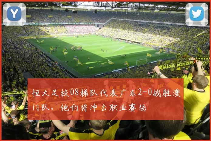 恒大足校08梯队代表广东2-0战胜澳门队，他们将冲击职业赛场