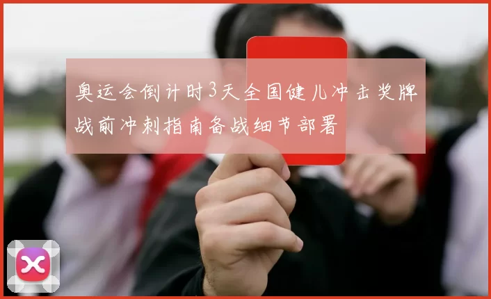 奥运会倒计时3天全国健儿冲击奖牌战前冲刺指南备战细节部署