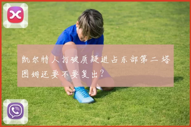 凯尔特人打破质疑进占东部第二 塔图姆还要不要复出？