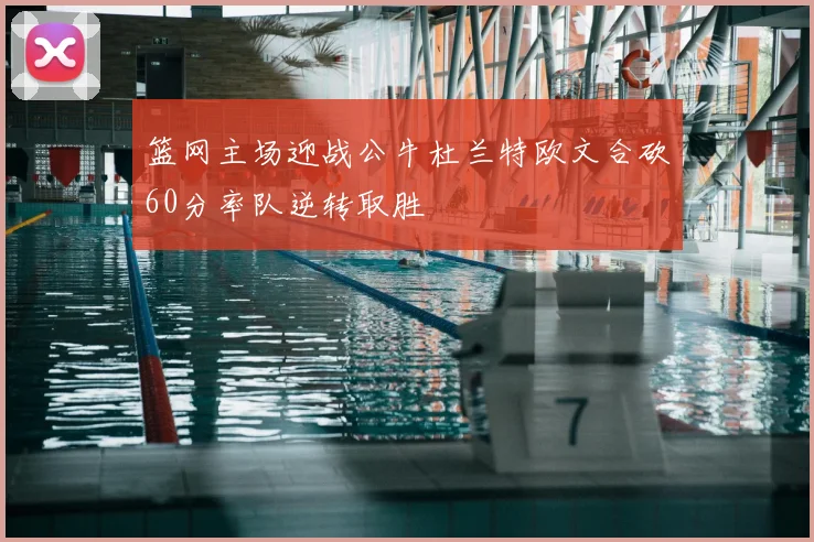 篮网主场迎战公牛杜兰特欧文合砍60分率队逆转取胜